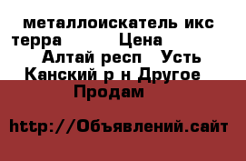 металлоискатель икс терра 705 , › Цена ­ 28 000 - Алтай респ., Усть-Канский р-н Другое » Продам   